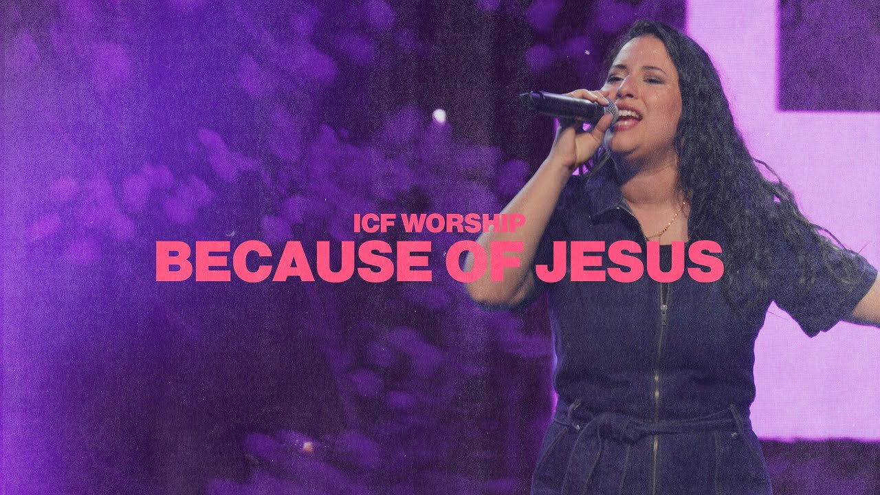 ICF Worship - Because of Jesus - Live Video