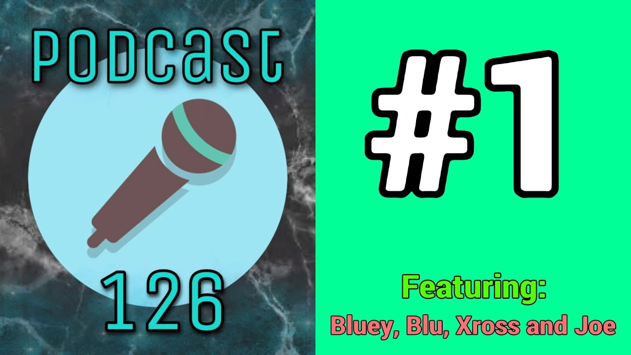 FIRST EVER PODCAST 126 EPISODE! (Ep1) Ft/Bluey, Blu, Xross and Joe!