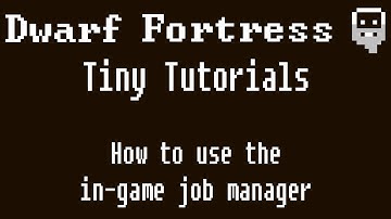 Dwarf Fortress Tiny Tutorials: How to use the in game job manager