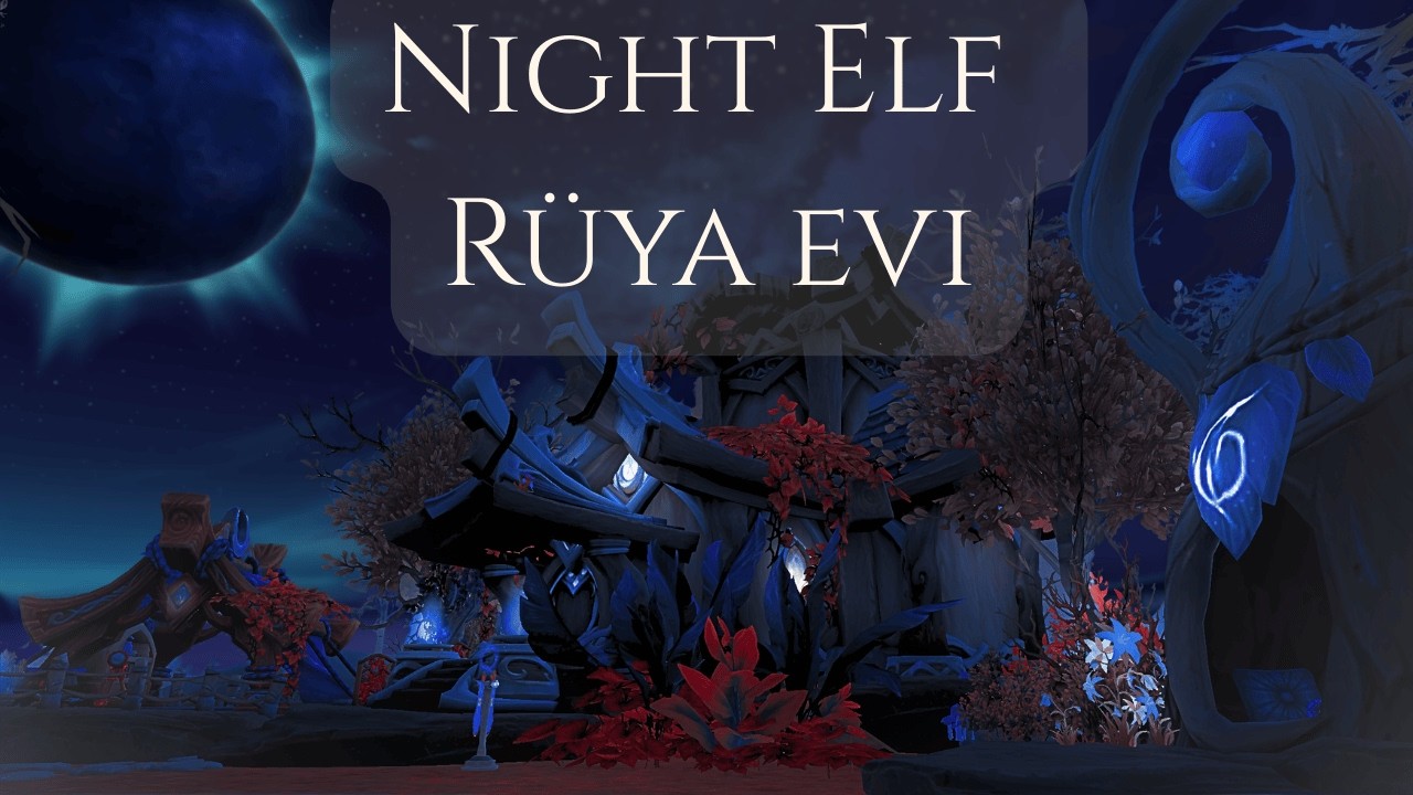 Şahane Ev Turu: Bir Night Elf'in Dünyası