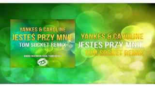 Yankes & Caroline - Jesteś przy mnie ( TOM SOCKET REMIX )