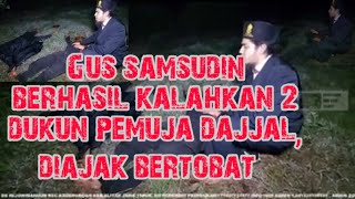 Gus samsudin kalahkan 2 orang dukun Pemuja dajjal, diajak bertobat #padepokan nurzat sejati