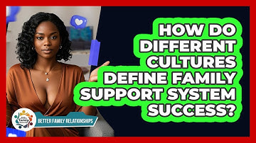 How Do Different Cultures Define Family Support System Success? - Better Family Relationships