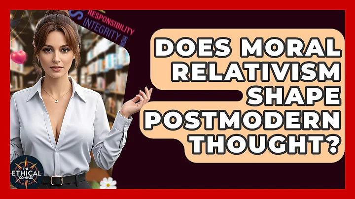Does Moral Relativism Shape Postmodern Thought? - The Ethical Compass
