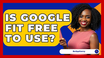 Is Google Fit Free To Use? - Be App Savvy