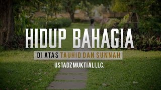 Ceramah Agama Islam: Hidup Bahagia di Atas Tauhid dan Sunnah (Ustadz Mukti Ali, Lc.)