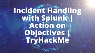 Incident Handling with Splunk | Action on Objectives | TryHackMe
