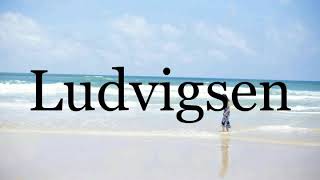 How To Pronounce Ludvigsen🌈🌈🌈🌈🌈🌈Pronunciation Of Ludvigsen