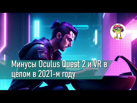 Видео: Минусы Oculus Quest 2 и VR в целом в 2021-м году