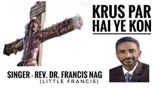 Video thumbnail of "KRUS PAR HAI YE KON || REV. DR. FRANCIS NAG ( LITTLE FRANCIS ) || GOOD FRIDAY SPECIAL"