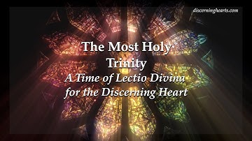 The Most Holy Trinity - A Time of Lectio Divina for the Discerning Heart