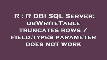 R : R DBI SQL Server: dbWriteTable truncates rows / field.types parameter does not work