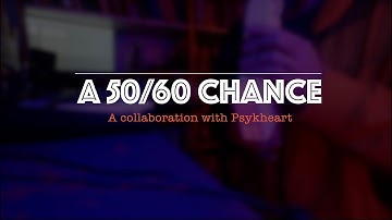 A 50/60 chance - a collaboration with Psykheart