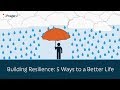 Building Resilience: 5 Ways to a Better Life