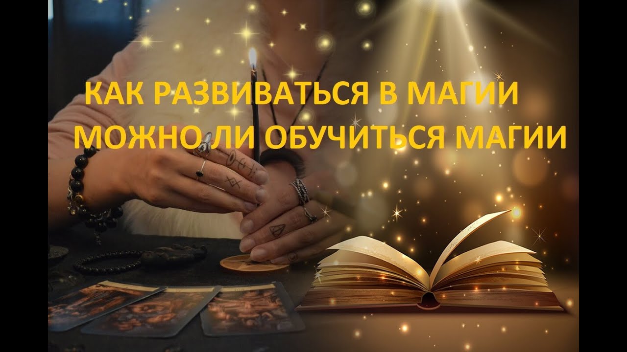 МОЖНО ЛИ НАУЧИТЬСЯ МАГИИ.КАК РАЗВИВАТЬСЯ В МАГИИ