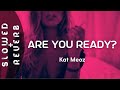 Kat Meoz - Are You Ready? (s l o w e d  +  r e v e r b) &quot;Are you ready for this&quot;