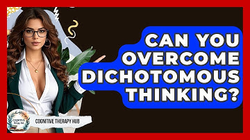 Can You Overcome Dichotomous Thinking? - Cognitive Therapy Hub