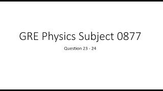 Gre physics gr 0877 solution Q23 -Q24
