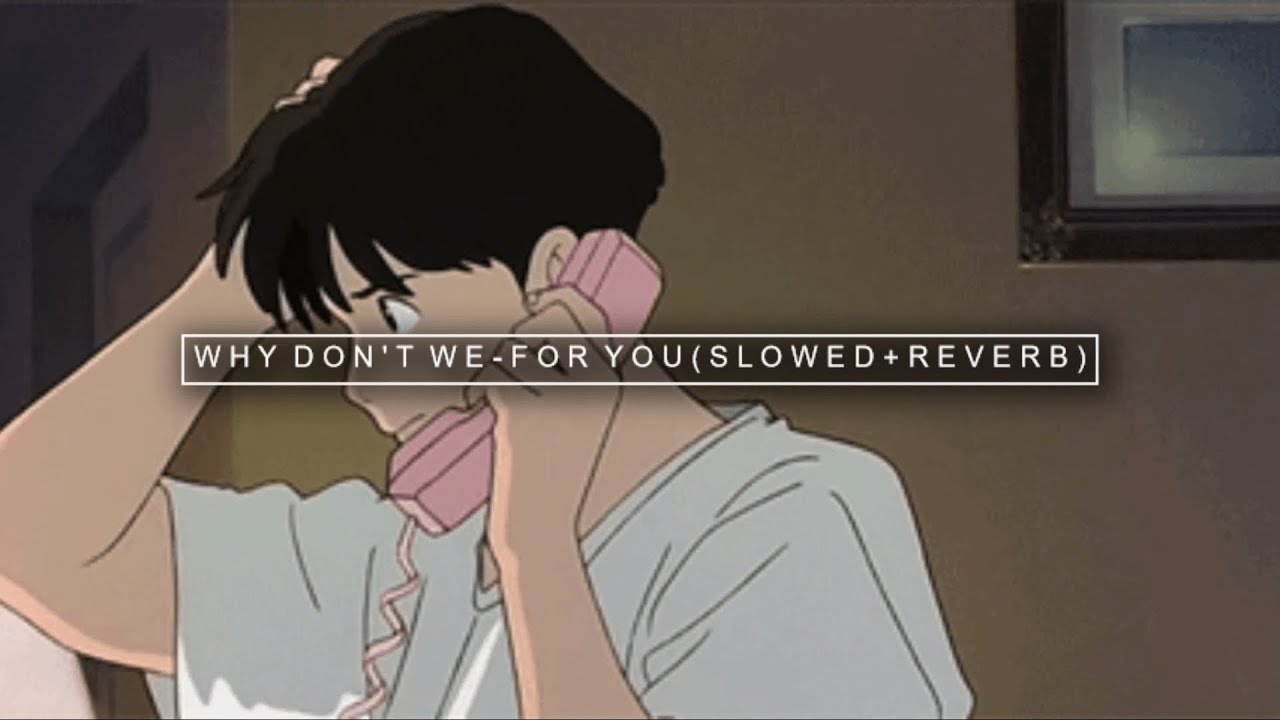 why don't we - for you ( s l o w e d + r e v e r b )