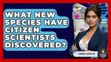 What New Species Have Citizen Scientists Discovered? - Strange Science HQ