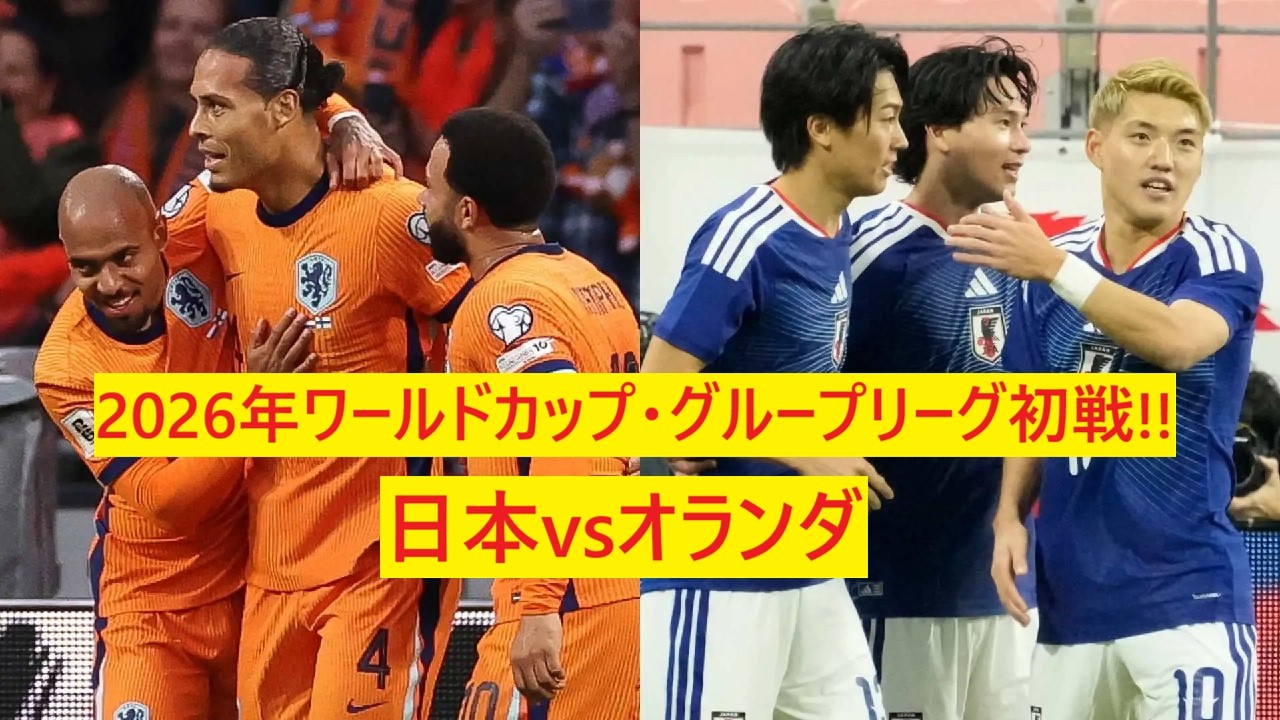 2026年ワールドカップ 日本vsオランダ グループリーグ初戦】大事な初戦