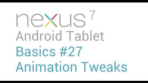 Google Nexus 7 Tips - Basics: #27 Animation and Transition Tweaks