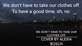 Video thumbnail of "We don't have to take our clothes off - Ella Eyre - Cover By Alexia Bosch Lyrics"