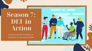 Season 7 - DEI in Action: Stories from the Frontlines of Education & Community Work