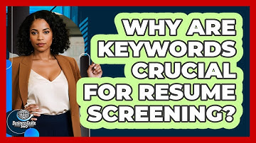 Why Are Keywords Crucial For Resume Screening?