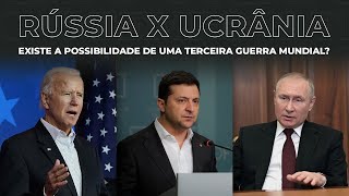CONFLITO RÚSSIA X UCRÂNIA: existe a possibilidade de uma 3ª GUERRA MUNDIAL?