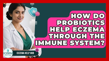How Do Probiotics Help Eczema Through The Immune System? - Eczema Help Hub