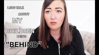 LETS TALK ABOUT MY KIDS BEING 'BEHIND'