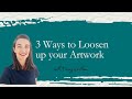 3 Simple Ways to Loosen Up Your Artwork and Make More Freely