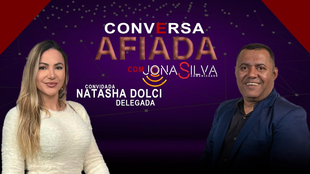 CONVERSA AFIADA com Jonas Silva entrevista, NATASHA DOLCI - Delegada ...