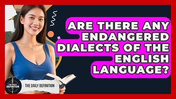 Are There Any Endangered Dialects of the English Language? | The Daily Definition News
