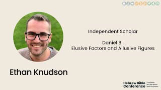 Ethan Knudson | "Daniel 8: Elusive Factors and Allusive Figures" | Hebrew Bible Conference