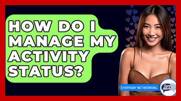 How Do I Manage My Activity Status? - Everyday-Networking