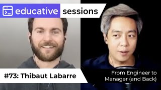 #73: "From Engineer to Manager (and Back)" with Thibaut LaBarre of AngelList | Educative Sessions