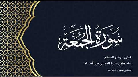 سورة الجمعة (كاملة) للقارئ: وضاح المسلم إمام جامع منيرة الموسى بالأحساء.