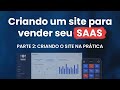 Como criar um site para vender seu SAAS #2 - Na prática