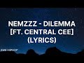 NEMZZZ DILEMMA FT CENTRAL CEE LYRICS NEMZZZ DILEMMA FT CENTRAL CEE LYRICS