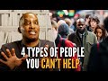 4 Types of People You CAN'T Help