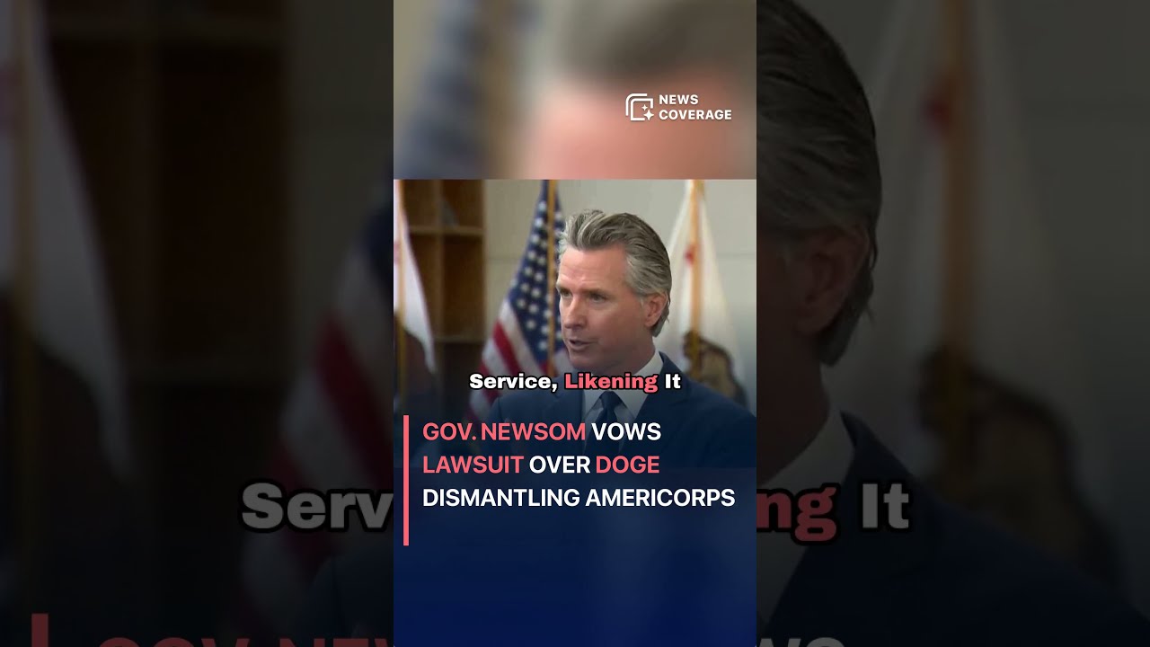 Gov Newsom Vows Lawsuit Over DOGE Dismantling AmeriCorps Politics