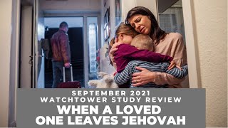 When a Loved One Leaves Jehovah - Watchtower Study Review September 2021