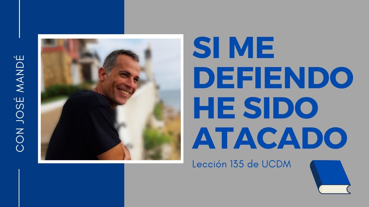 Lección 135 de Un Curso de Milagros: Si me defiendo he sido atacado. reflexiones UCDM