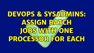 DevOps & SysAdmins: assign batch jobs with one processor for each (2 Solutions!!)
