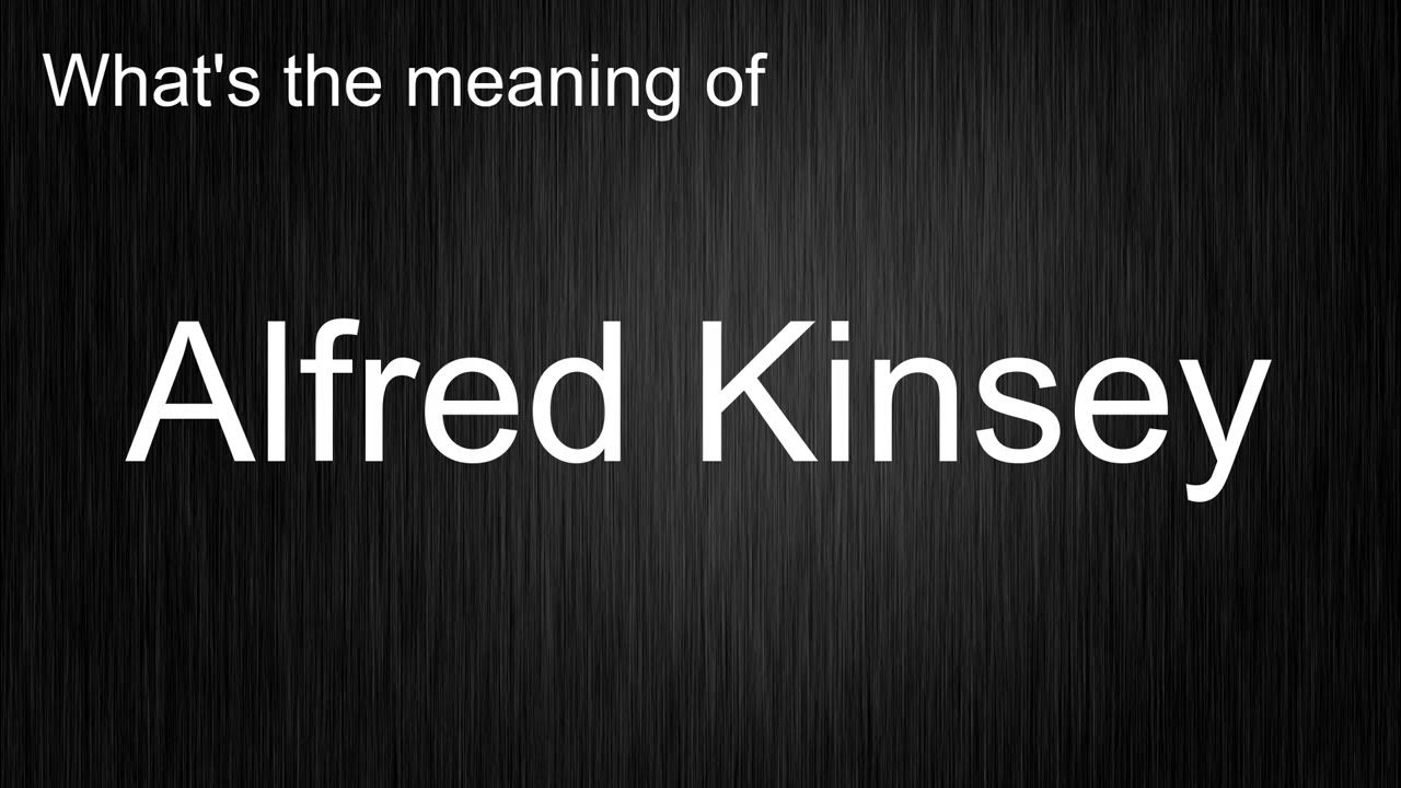 What's the meaning of "Alfred Kinsey", How to pronounce? YouTube
