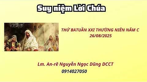 Suy niệm Lời Chúa thứ ba tuần XXI thường niên năm C 26/08/2025 Lm. An-rê Nguyễn Ngọc Dũng DCCT