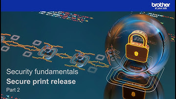 Secure print release: Brother security fundamentals (Part 2 of 12)