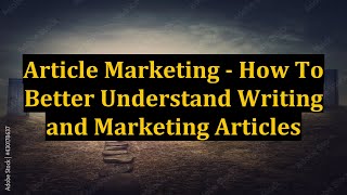 Article Marketing - How To Better Understand Writing and Marketing Articles